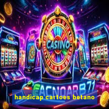 handicap cartoes betano